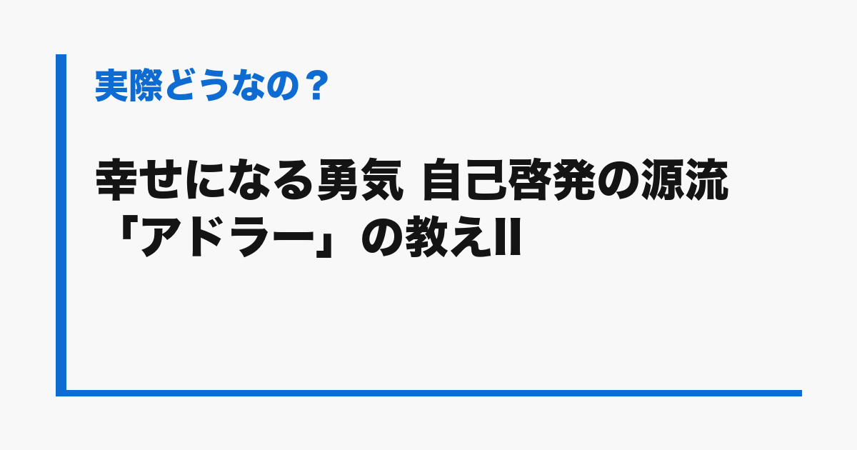 『幸せになる勇気 自己啓発の源流「アドラー」の教えII』の評判